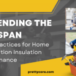 Extending the Lifespan: Best Practices for Home Renovation Insulation Maintenance