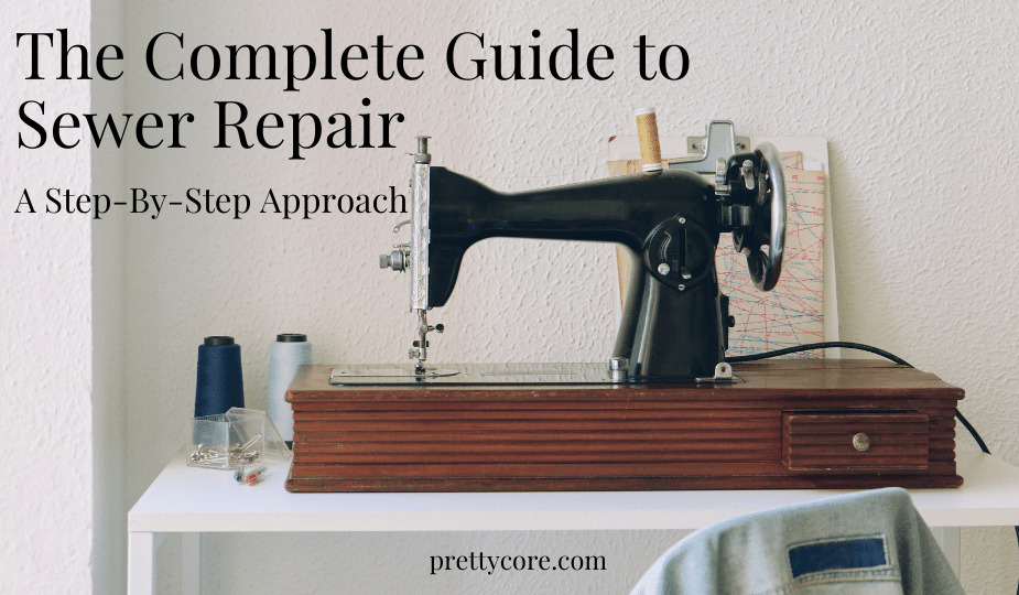The Complete Guide to Sewer Repair: A Step-By-Step Approach