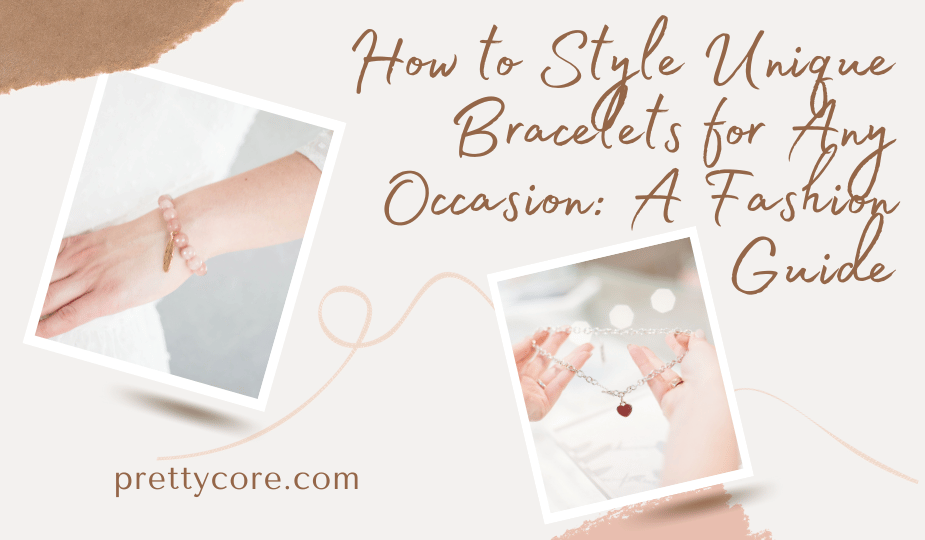 How to Style Unique Bracelets for Any Occasion: A Fashion Guide