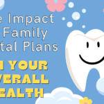 The Impact of Family Dental Plans on Your Overall Health