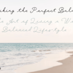 Striking the Perfect Balance: The Art of Living a Well-Balanced Lifestyle
