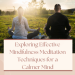 Exploring Effective Mindfulness Meditation Techniques for a Calmer Mind