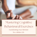 Mastering Cognitive Behavioural Exercises: Transforming Your Mindset for a Better Life