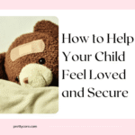 How to Help Your Child Feel Loved and Secure