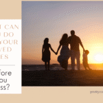 What Can You Do For Your Loved Ones Before You Pass?