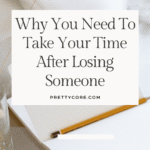 Why You Need To Take Your Time After Losing Someone