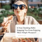 Is Your Smoking Habit Stopping You From Enjoying These Simple Pleasures?