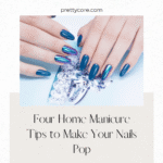 Four Home Manicure Tips to Make Your Nails Pop