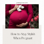 How to Stay Stylish When Pregnant