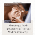 Maintaining a Fresh Appearance as You Age: Modern Approaches