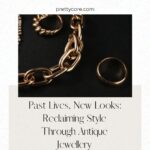 Past Lives, New Looks: Reclaiming Style Through Antique Jewellery