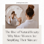 The Rise of Natural Beauty: Why More Women Are Simplifying Their Skincare