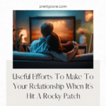 Useful Efforts To Make To Your Relationship When It’s Hit A Rocky Patch