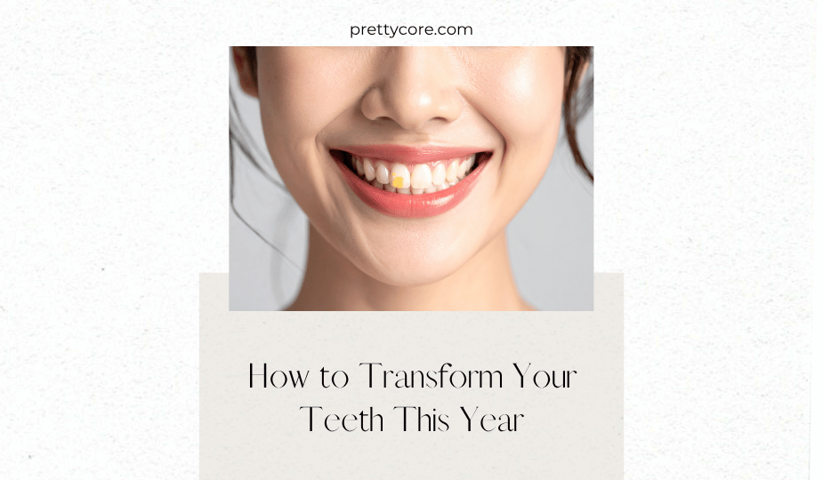 How to Transform Your Teeth This Year