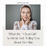 What the “Clean Girl” Aesthetic Isn’t Telling You About Her Skin