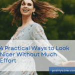 4 Practical Ways to Look Nicer Without Much Effort