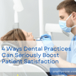 4 Ways Dental Practices Can Seriously Boost Patient Satisfaction