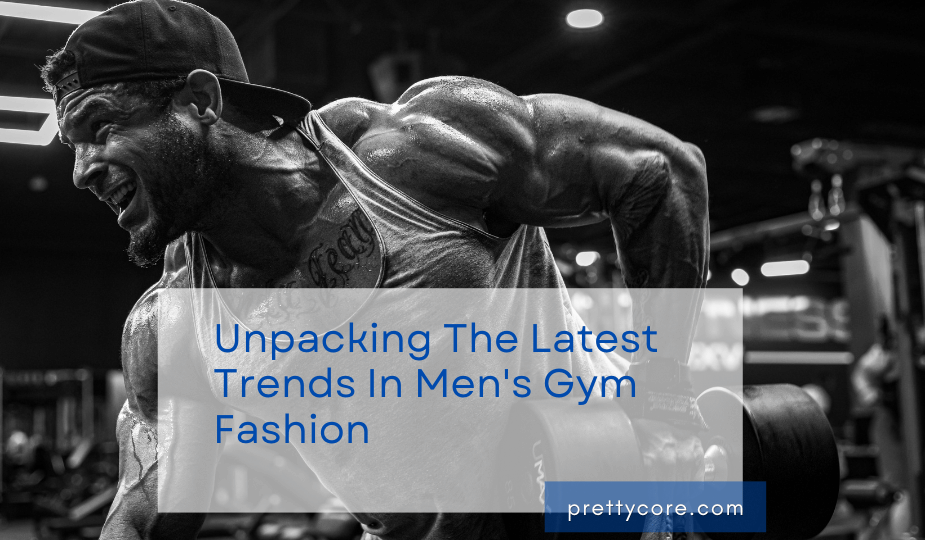 Unpacking The Latest Trends In Men's Gym Fashion