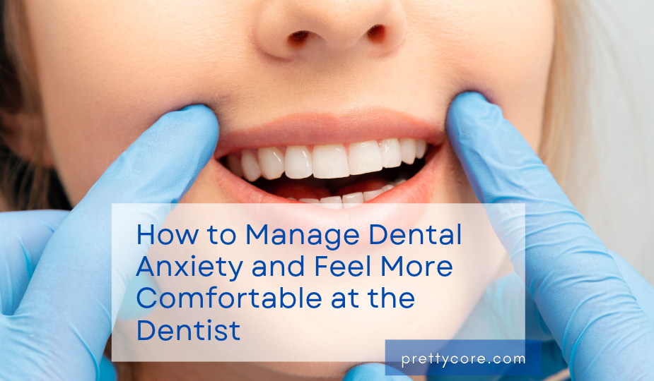 How to Manage Dental Anxiety and Feel More Comfortable at the Dentist